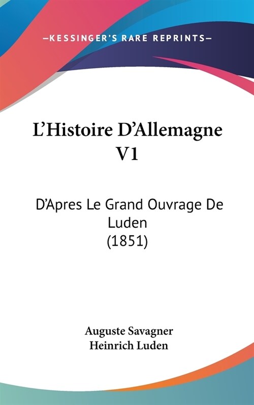 LHistoire DAllemagne V1: DApres Le Grand Ouvrage de Luden (1851) (Hardcover)