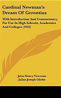 Cardinal Newmans Dream of Gerontius: With Introduction and Commentary, for Use in High Schools, Academies and Colleges (1916) (Hardcover)