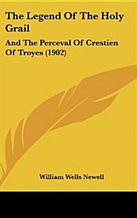 The Legend of the Holy Grail: And the Perceval of Crestien of Troyes (1902) (Hardcover)