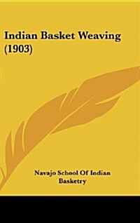 Indian Basket Weaving (1903) (Hardcover)