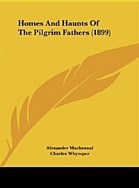 Homes and Haunts of the Pilgrim Fathers (1899) (Hardcover)