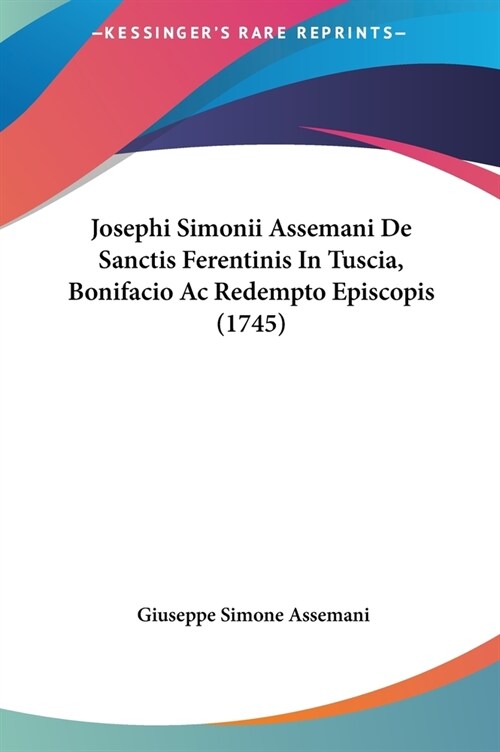 Josephi Simonii Assemani de Sanctis Ferentinis in Tuscia, Bonifacio AC Redempto Episcopis (1745) (Hardcover)