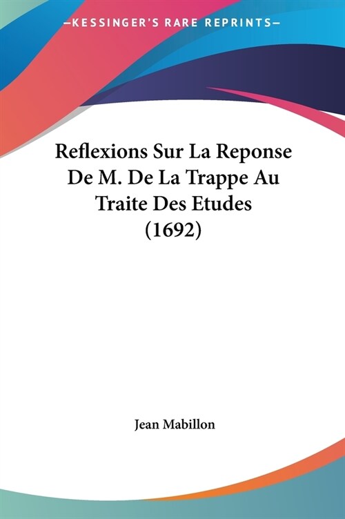 Reflexions Sur La Reponse de M. de La Trappe Au Traite Des Etudes (1692) (Hardcover)