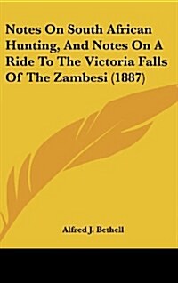 Notes on South African Hunting, and Notes on a Ride to the Victoria Falls of the Zambesi (1887) (Hardcover)