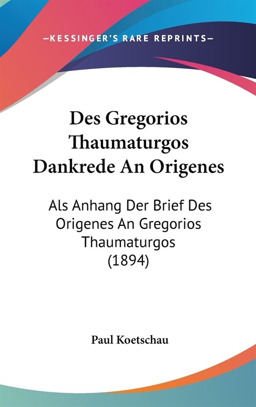 Des Gregorios Thaumaturgos Dankrede an Origenes: ALS Anhang Der Brief Des Origenes an Gregorios Thaumaturgos (1894) (Hardcover)