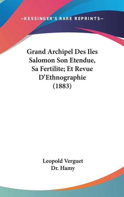 Grand Archipel Des Iles Salomon Son Etendue, Sa Fertilite; Et Revue DEthnographie (1883) (Hardcover)