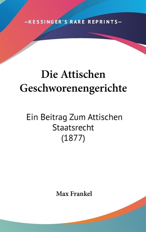 Die Attischen Geschworenengerichte: Ein Beitrag Zum Attischen Staatsrecht (1877) (Hardcover)