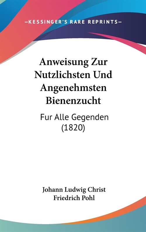 Anweisung Zur Nutzlichsten Und Angenehmsten Bienenzucht: Fur Alle Gegenden (1820) (Hardcover)