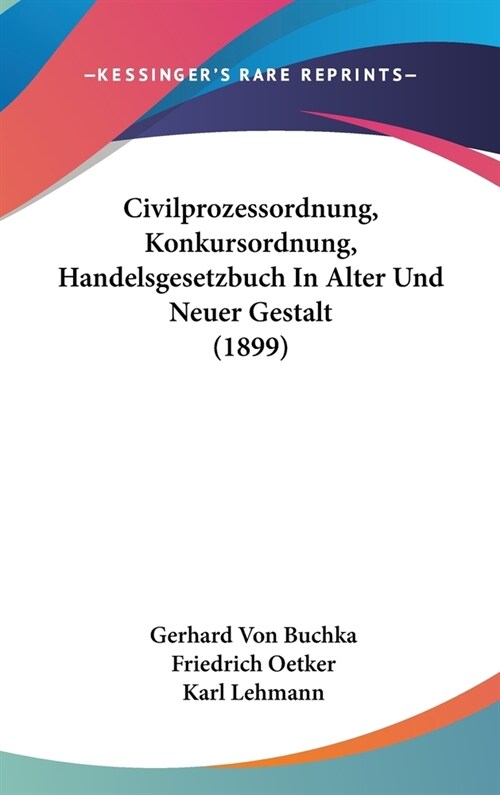 Civilprozessordnung, Konkursordnung, Handelsgesetzbuch in Alter Und Neuer Gestalt (1899) (Hardcover)