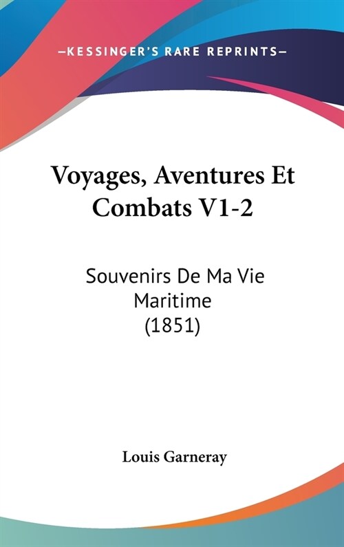 Voyages, Aventures Et Combats V1-2: Souvenirs de Ma Vie Maritime (1851) (Hardcover)