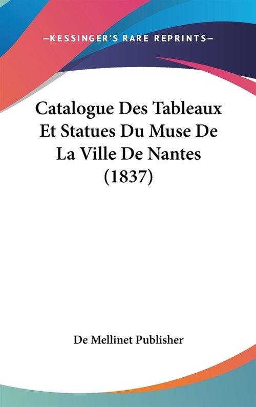 Catalogue Des Tableaux Et Statues Du Muse de La Ville de Nantes (1837) (Hardcover)