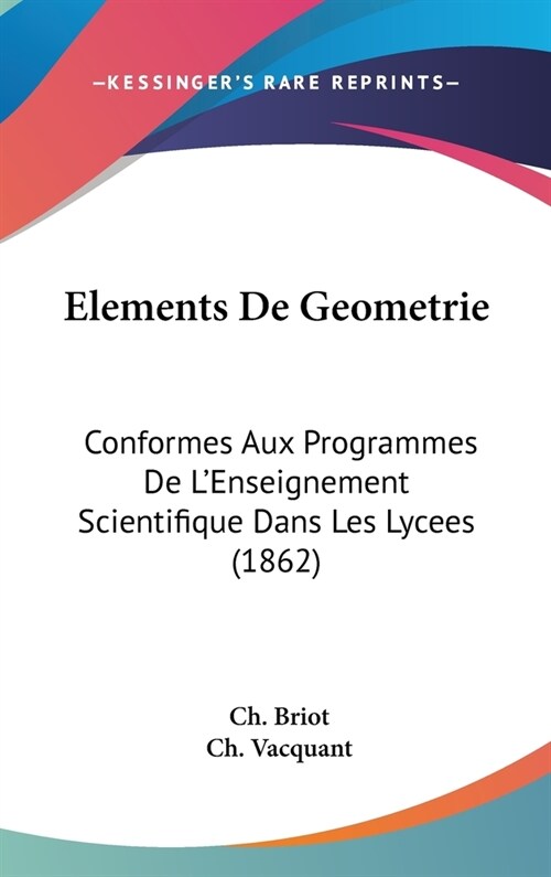 Elements de Geometrie: Conformes Aux Programmes de LEnseignement Scientifique Dans Les Lycees (1862) (Hardcover)