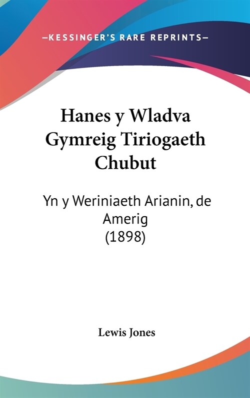 Hanes y Wladva Gymreig Tiriogaeth Chubut: Yn y Weriniaeth Arianin, de Amerig (1898) (Hardcover)