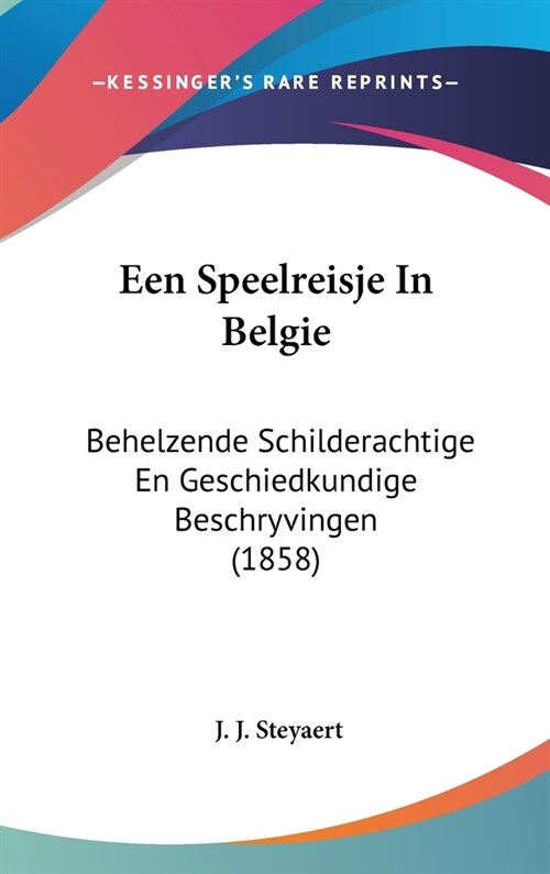Een Speelreisje in Belgie: Behelzende Schilderachtige En Geschiedkundige Beschryvingen (1858) (Hardcover)