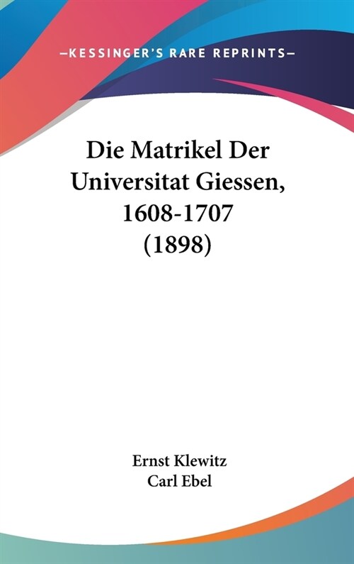 Die Matrikel Der Universitat Giessen, 1608-1707 (1898) (Hardcover)