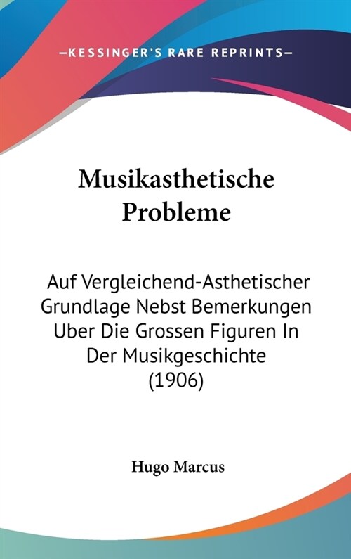 Musikasthetische Probleme: Auf Vergleichend-Asthetischer Grundlage Nebst Bemerkungen Uber Die Grossen Figuren in Der Musikgeschichte (1906) (Hardcover)