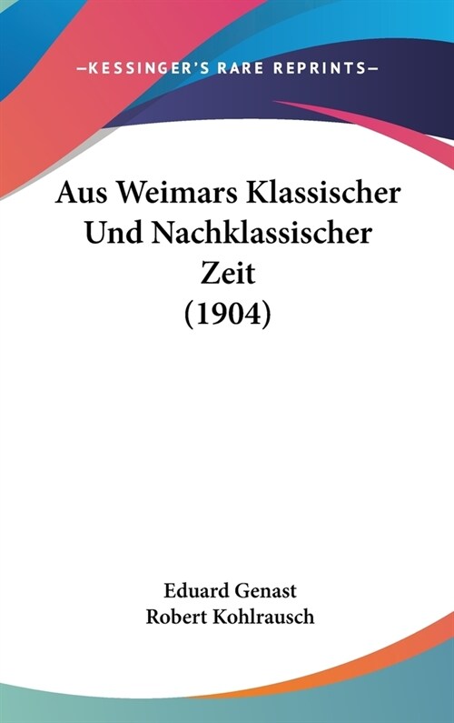 Aus Weimars Klassischer Und Nachklassischer Zeit (1904) (Hardcover)