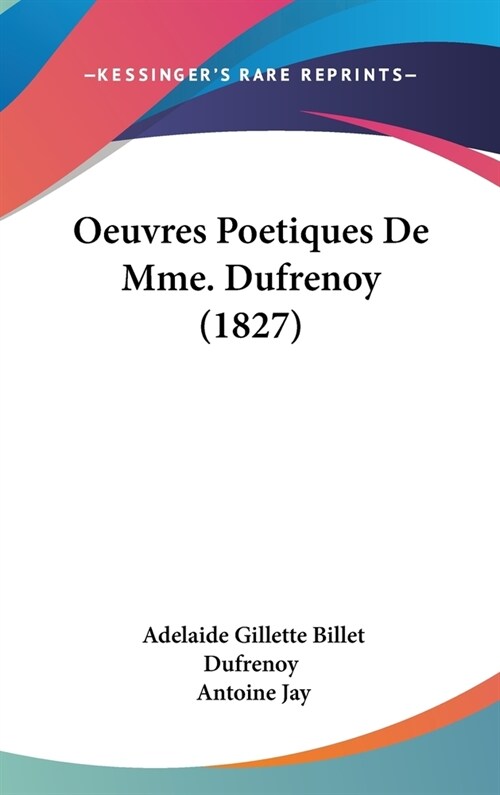 Oeuvres Poetiques de Mme. Dufrenoy (1827) (Hardcover)