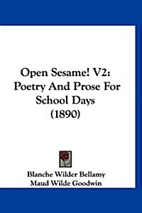 Open Sesame! V2: Poetry and Prose for School Days (1890) (Hardcover)