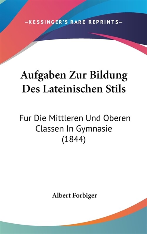 Aufgaben Zur Bildung Des Lateinischen Stils: Fur Die Mittleren Und Oberen Classen in Gymnasie (1844) (Hardcover)