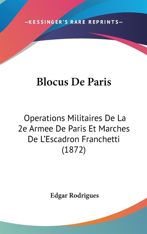 Blocus de Paris: Operations Militaires de La 2e Armee de Paris Et Marches de LEscadron Franchetti (1872) (Hardcover)