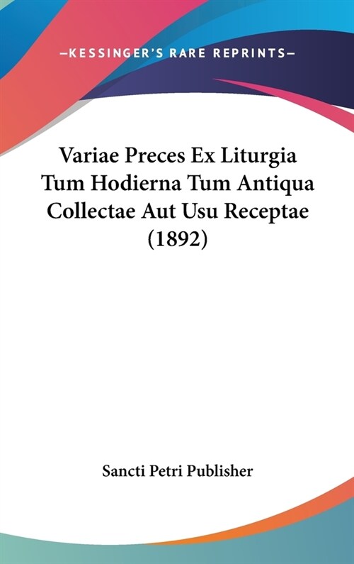 Variae Preces Ex Liturgia Tum Hodierna Tum Antiqua Collectae Aut Usu Receptae (1892) (Hardcover)