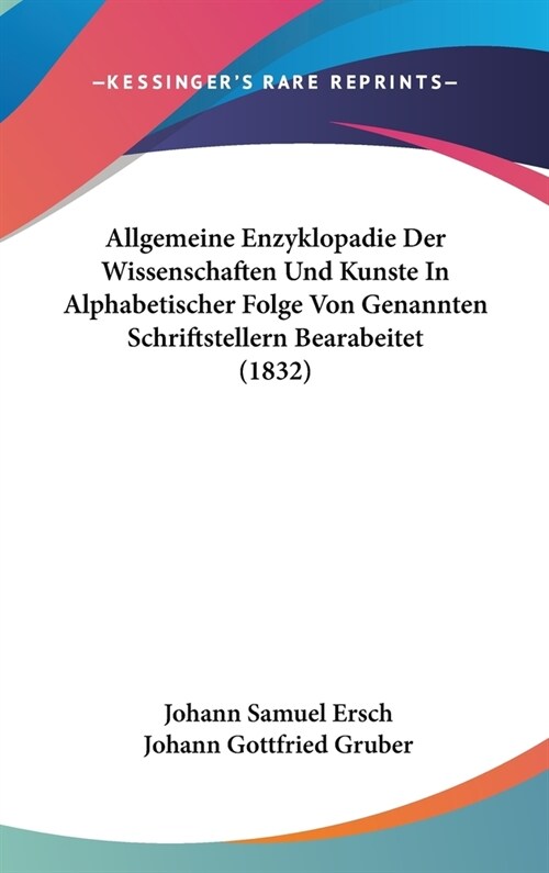 Allgemeine Enzyklopadie Der Wissenschaften Und Kunste in Alphabetischer Folge Von Genannten Schriftstellern Bearabeitet (1832) (Hardcover)