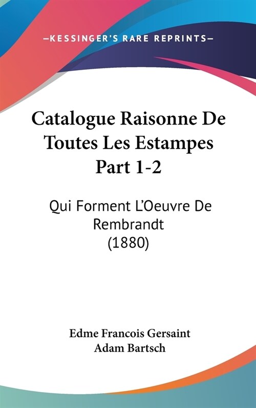 Catalogue Raisonne de Toutes Les Estampes Part 1-2: Qui Forment LOeuvre de Rembrandt (1880) (Hardcover)