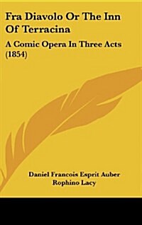 Fra Diavolo or the Inn of Terracina: A Comic Opera in Three Acts (1854) (Hardcover)