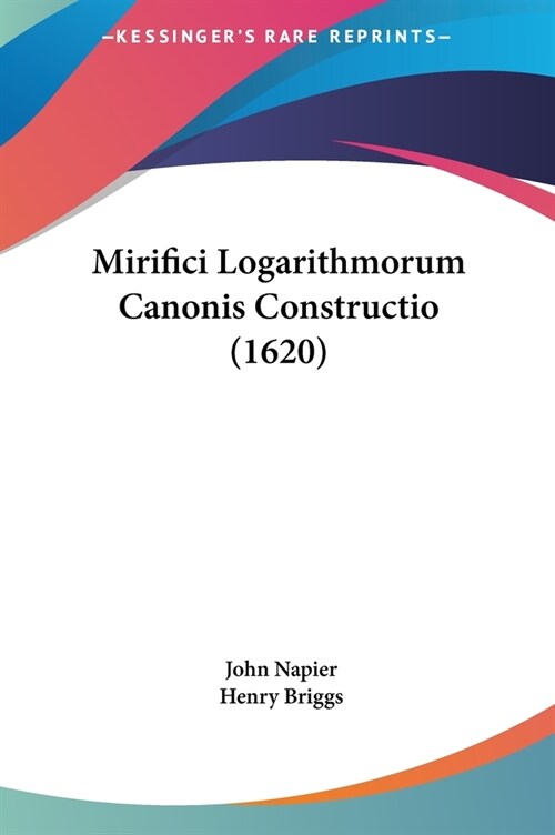 Mirifici Logarithmorum Canonis Constructio (1620) (Hardcover)