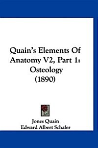 Quains Elements of Anatomy V2, Part 1: Osteology (1890) (Hardcover)