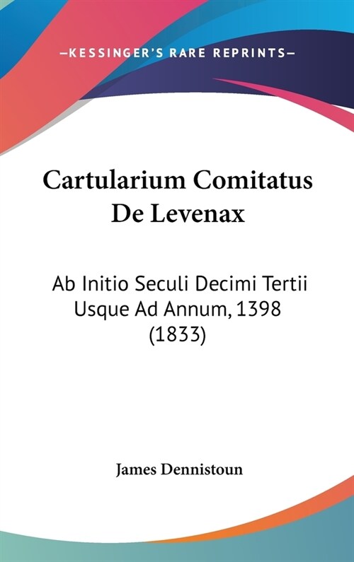 Cartularium Comitatus de Levenax: AB Initio Seculi Decimi Tertii Usque Ad Annum, 1398 (1833) (Hardcover)