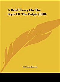 A Brief Essay on the Style of the Pulpit (1848) (Hardcover)