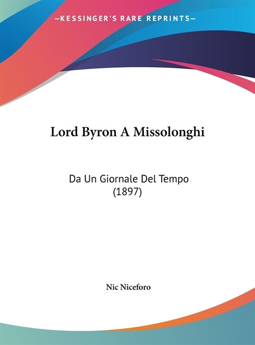 Lord Byron a Missolonghi: Da Un Giornale del Tempo (1897) (Hardcover)