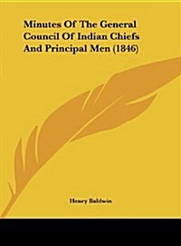 Minutes of the General Council of Indian Chiefs and Principal Men (1846) (Hardcover)