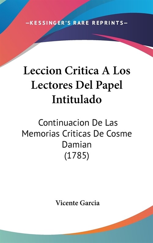 Leccion Critica a Los Lectores del Papel Intitulado: Continuacion de Las Memorias Criticas de Cosme Damian (1785) (Hardcover)