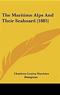 The Maritime Alps and Their Seaboard (1885) (Hardcover)