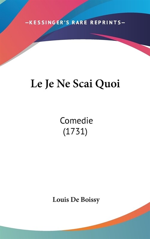 Le Je Ne SCAI Quoi: Comedie (1731) (Hardcover)