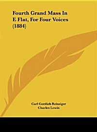 Fourth Grand Mass in E Flat, for Four Voices (1884) (Hardcover)