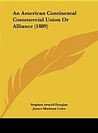 An American Continental Commercial Union or Alliance (1889) (Hardcover)