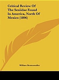 Critical Review of the Sesiidae Found in America, North of Mexico (1896) (Hardcover)