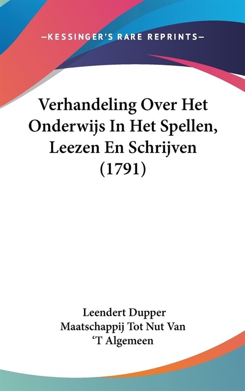 Verhandeling Over Het Onderwijs in Het Spellen, Leezen En Schrijven (1791) (Hardcover)