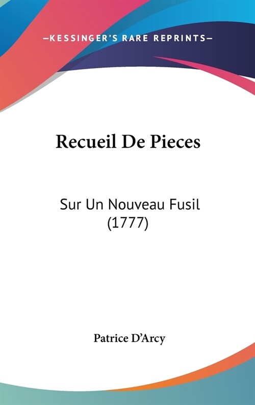 Recueil de Pieces: Sur Un Nouveau Fusil (1777) (Hardcover)