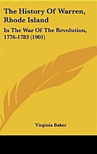 The History of Warren, Rhode Island: In the War of the Revolution, 1776-1783 (1901) (Hardcover)