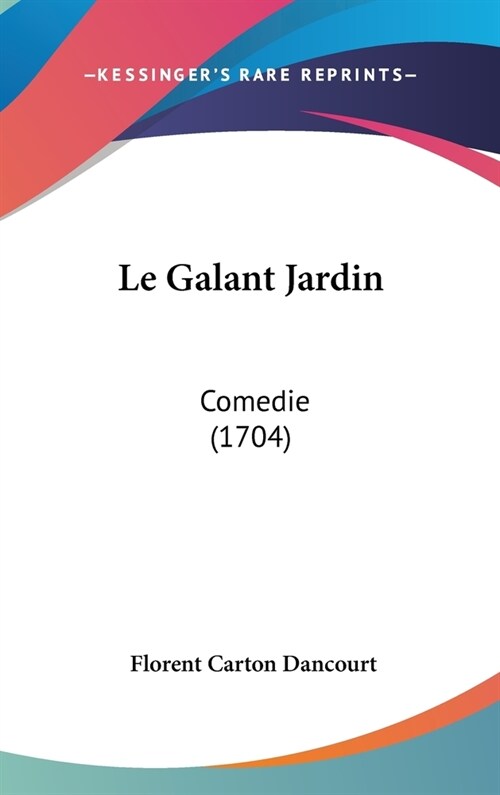 Le Galant Jardin: Comedie (1704) (Hardcover)