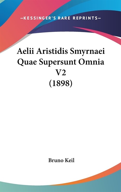 Aelii Aristidis Smyrnaei Quae Supersunt Omnia V2 (1898) (Hardcover)