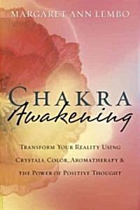 Chakra Awakening: Transform Your Reality Using Crystals, Color, Aromatherapy & the Power of Positive Thought (Paperback)