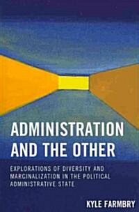 Administration and the Other: Explorations of Diversity and Marginalization in the Political Administrative State (Paperback)