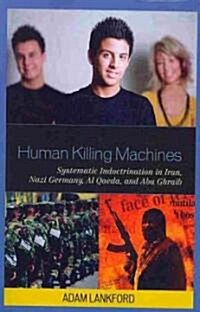 Human Killing Machines: Systematic Indoctrination in Iran, Nazi Germany, Al Qaeda, and Abu Ghraib (Paperback)