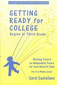 Getting Ready for College Begins in Third Grade: Working Toward an Independent Future for Your Blind/Visually Impaired Child (PB) (Paperback)